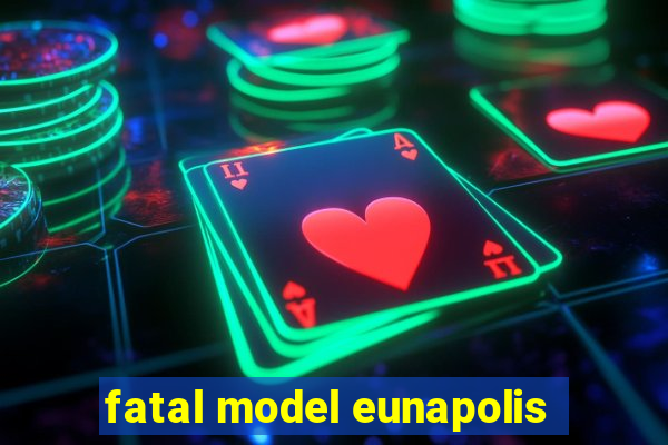 fatal model eunapolis